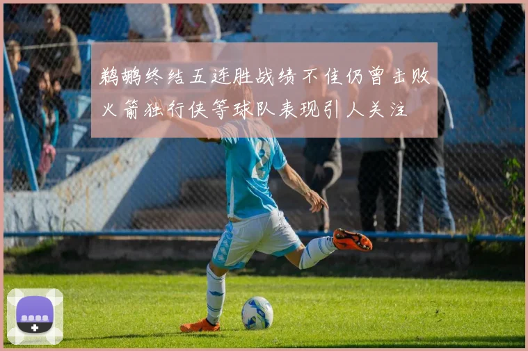 鹈鹕终结五连胜战绩不佳仍曾击败火箭独行侠等球队表现引人关注