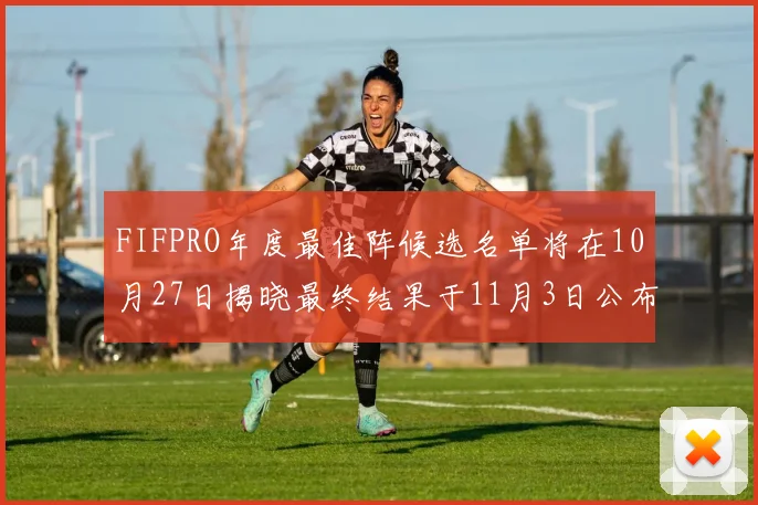 FIFPRO年度最佳阵候选名单将在10月27日揭晓最终结果于11月3日公布