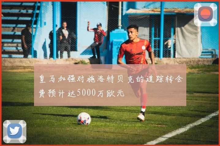 皇马加强对施洛特贝克的追踪转会费预计达5000万欧元