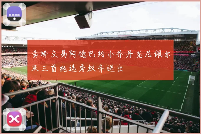 黄蜂交易阿德巴约小乔丹克尼佩尔及三首轮选秀权齐送出